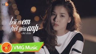 Bởi Vì Em Hết Yêu Anh  CHI DÂN  Official MV [upl. by Tuneberg]