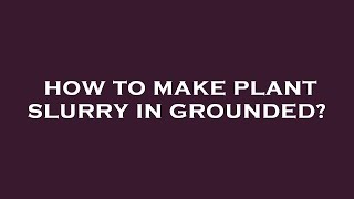 How to make plant slurry in grounded [upl. by Buzz]