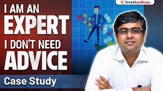 Case Study  I am an Expert I dont need Investment Advice [upl. by Qerat]