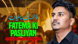 AYYAM E FATIMA NOHA 2024  Fatema Ki Pasliyan  Nehal Jaunpuri Noha Shahadat Bibi Fatima Zahra 1446 [upl. by Nnaes]