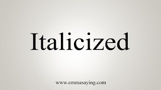 How To Say Italicized [upl. by Fleda]