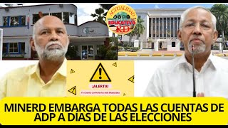 MINERD EMBARGA TODAS LAS CUENTAS DE LA ADP A DÍAS DE LAS ELECCIONES [upl. by Irrab]