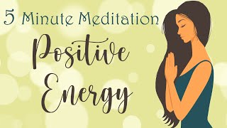 5 Minute Meditation for Positive Energy [upl. by Aveer]