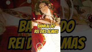 🔥BOMBA REVELADA A BANKAI DO REI DAS ALMAS EM BLEACH [upl. by Cristie80]