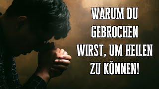 Warum du gebrochen wirst um heilen zu können [upl. by Aramac166]