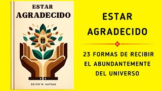 Estar agradecido 23 formas de recibir el abundantemente del universo  Audiolibro [upl. by Iborian]