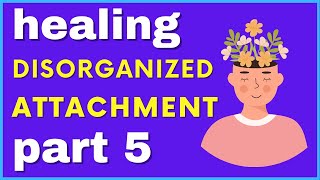 Healing Disorganized Attachment  Part 5 Fearful Avoidant Attachment [upl. by Carter579]