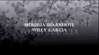 Moriria Besandote Willy Garcia [upl. by Suissac]