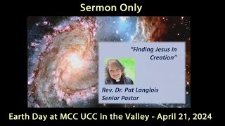 Finding Jesus in Creation  Rev Dr Pat Langlois on Earth Day April 21 2024 MCCUCCV Sermon Only [upl. by Annibo968]