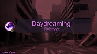 Rebzyyx  Daydreaming  Lyrics [upl. by Esbenshade704]