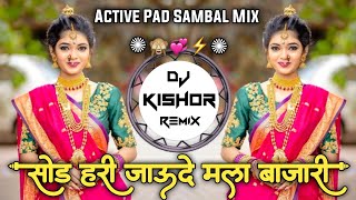 Sod Hari Jaude Mala Bajari🙈सोड हरी जाऊदे मला बाजारी💞Active Pad Sambal Mix मराठी गवळन⚡DJ Kishor Remix [upl. by Bergeron352]