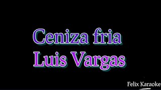 Ceniza fria karaoke Luis Vargas [upl. by Rtoip195]