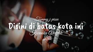 Disini dibatas kota ini  Tommy j pisa karaoke akustik Lirik [upl. by Pape]