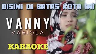 Karaoke DISINI DI BATAS KOTA INI  VANNY VABIOLA [upl. by Daughtry889]