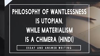 Philosophy of Wantlessness is Utopian while Materialism is a Chimera Hindi  UPSC Essay Paper [upl. by Hezekiah733]