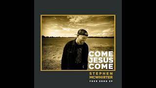 Come Jesus Come Radio Version  Stephen McWhirter [upl. by Weissmann402]