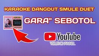 GARA GARA SEBOTOL  KARAOKE DANGDUT SMULE DUET TANPA VOKAL COWOKCEWEK [upl. by Mauro872]