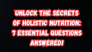 Unlock the Secrets of Holistic Nutrition 7 Essential Questions Answered [upl. by Borchers]