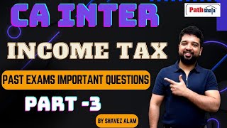 CA INTER  Income Tax Past Exams Important Questions PART 3  BY SHAVEZ ALAM [upl. by Ahsienot]