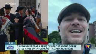 Grupo ND prepara série especial 150 anos da imigração italiana no Brasil [upl. by Alano439]