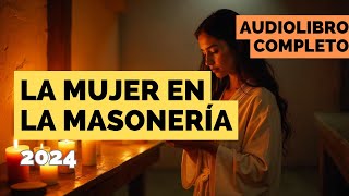 La Mujer en la Masonería  Audiolibro Completo 2024 [upl. by Rentsch]