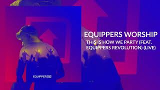 Equippers Worship  quotThis Is How We Party feat Equippers Revolutionquot  Live [upl. by Holleran861]