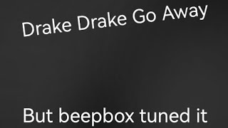 Drake drake go away but beepbox tuned it [upl. by Erving935]