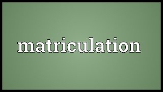 Matriculation Meaning [upl. by Ihpen]