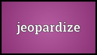 Jeopardize Meaning [upl. by Ailbert]