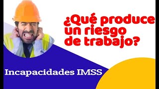 ¿Qué produce un riesgo de trabajo Incapacidades IMSS [upl. by Cioban]