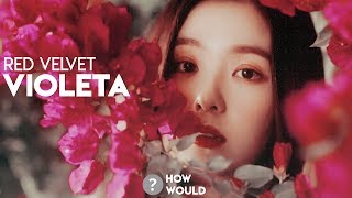 How Would Red Velvet 레드벨벳 sing – Violeta 비올레타 by IZONE  Line Distribution [upl. by Teri407]