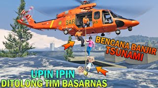 UPIN IPIN DISELAMATKAN DARI BANJIR TSUNAMI DI TOLONG TIM BASARNAS  GTA 5 BOCIL SULTAN [upl. by Johny]