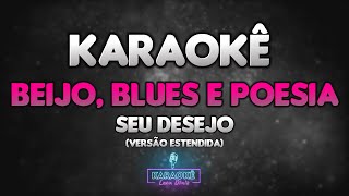 Karaokê  Beijos blues e poesia  Seu Desejo Versão Estendida [upl. by Portugal]