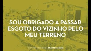 Sou obrigado a passar esgoto do vizinho pelo meu terreno [upl. by Milon]