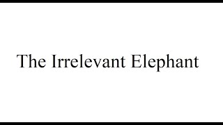 The Irrelevant Elephant [upl. by Essilec]