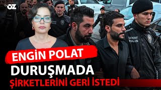 ENGİN POLAT DURUŞMADA ŞİRKETLERİNİ GERİ İSTEDİ [upl. by Matazzoni]