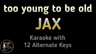 JAX  too young to be old Karaoke Instrumental Lower Higher Male amp Original Key [upl. by Muna866]