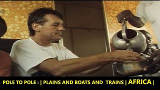 MICHAEL PALIN  Pole to Pole  Plains and Boats and Trains  AFRICA  EPISODE  6 [upl. by Fedora907]