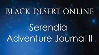 Black Desert Online Knowledge Guide  Adventure Journal  Serendia Adventure Journal II [upl. by Yeldua423]