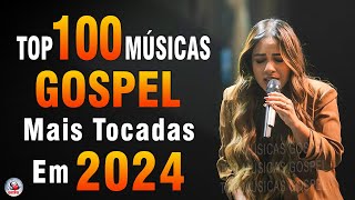 Louvores de Adoração 2024  As Melhores Músicas Gospel Mais Tocadas  Top Gospel Hinos Evangélicos [upl. by Aedrahs653]