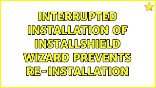 Interrupted installation of InstallShield Wizard prevents reinstallation [upl. by Nivlad]