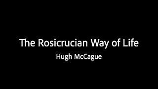 The Rosicrucian Way of Life  Hugh McCague [upl. by Lertnom]