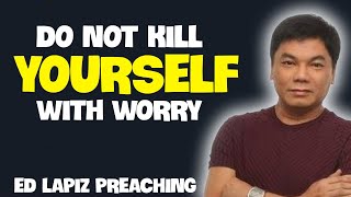 Ed Lapiz Preaching 2024 DO NOT KILL YOURSELF WITH WORRY [upl. by Mandal]