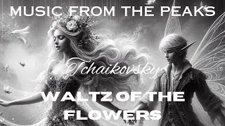 MUSIC FROM THE PEAKSTCHAIKOVSKYWaltz of the Flowers [upl. by Adnuhs]