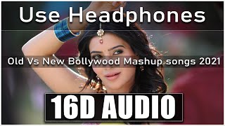 Old Vs New Bollywood Mashup 16D AUDIO Old Hindi Songs Mashup 2021 Romantic Mashup [upl. by Nospmis881]