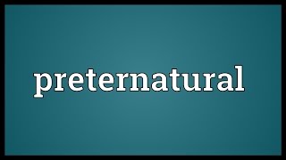 Preternatural Meaning [upl. by Ardnuasal]