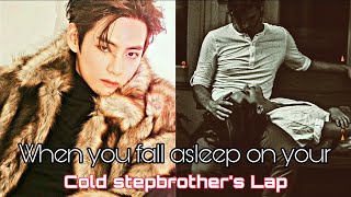 When you fall asleep on your Cold Stepbrothers lap  Taehyung FF  Cold Stepbrother 4 [upl. by Teodor]