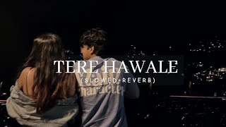 TERE HAWALE  SlowedReverb  Lofi is Pyar [upl. by Barnaba]