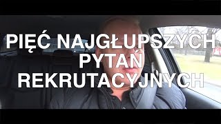 5 NAJGŁUPSZYCH pytań rekrutacyjnych które powtarzają się regularnie [upl. by Keene]