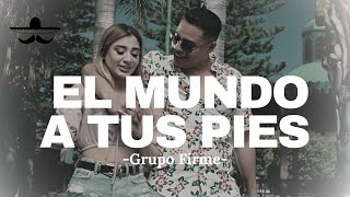 Grupo Firme  El Mundo A Tus Pies LETRA [upl. by Anitsirhc]